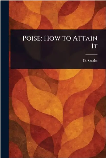 Poise: How to Attain It by D. Starke