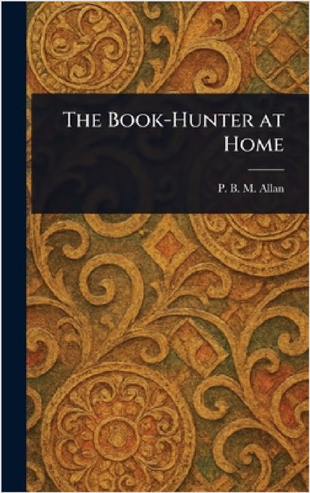 The Book-Hunter at Home by P. B. M. (Philip Bertram Murray) Allan