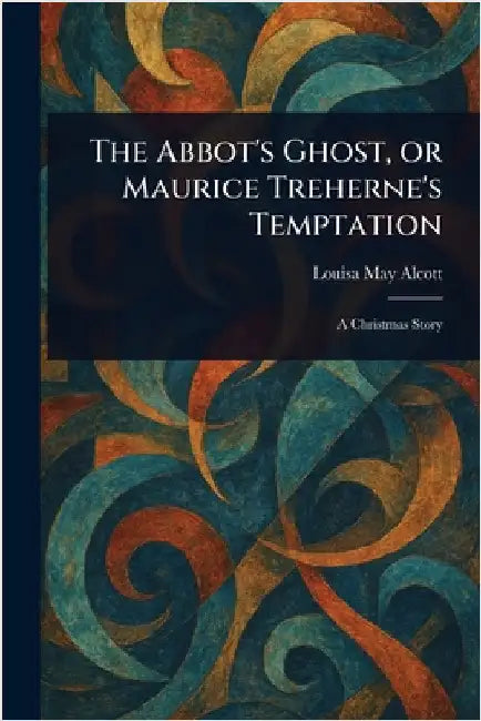 The Abbot's Ghost, or Maurice Treherne's Temptation by Louisa May Alcott
