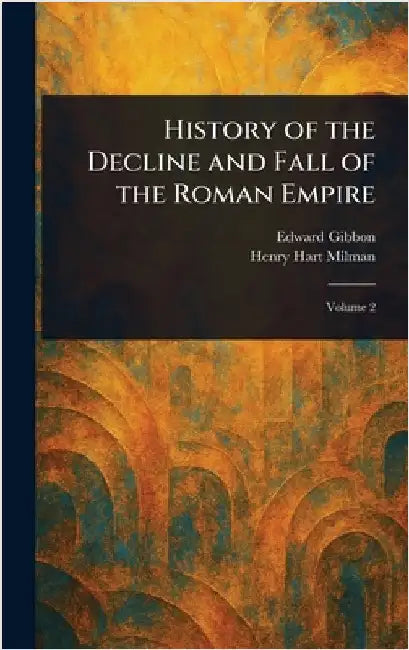 History of the Decline and Fall of the Roman Empire by Edward Gibbon