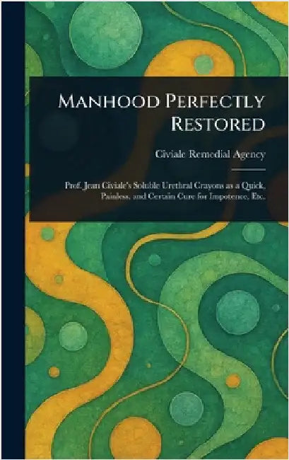 Manhood Perfectly Restored by Civiale Remedial Agency
