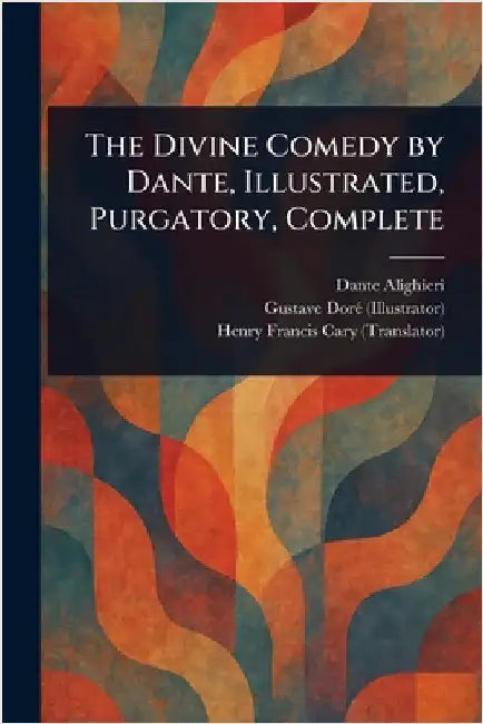 The Divine Comedy by Dante, Illustrated, Purgatory, Complete by Dante Alighieri