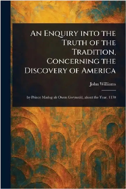 An Enquiry Into the Truth of the Tradition, Concerning the Discovery of America by John Williams