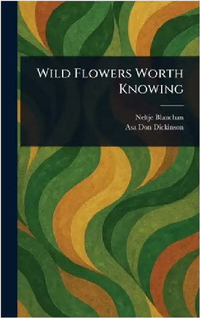 Wild Flowers Worth Knowing by Neltje Blanchan