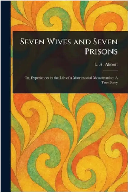 Seven Wives and Seven Prisons by L. A. Abbott