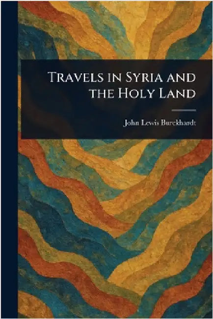 Travels in Syria and the Holy Land by John Lewis Burckhardt