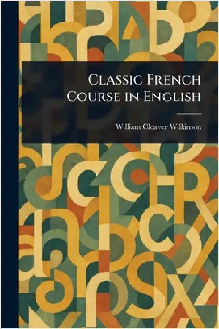 Classic French Course in English by William Cleaver Wilkinson