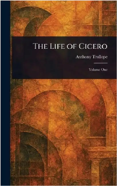The Life of Cicero by Anthony Trollope