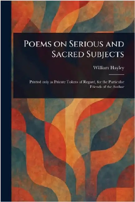 Poems on Serious and Sacred Subjects by William Hayley