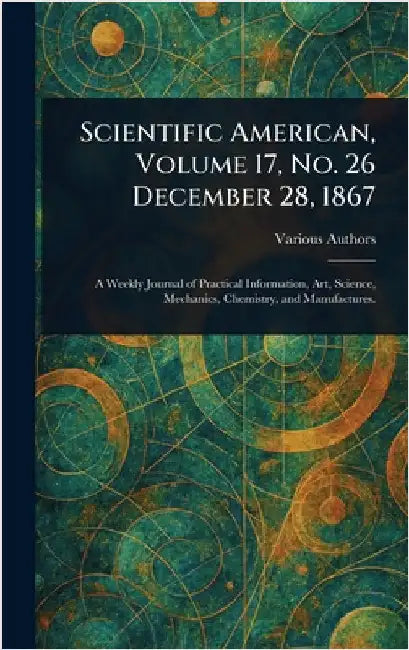 Scientific American, Volume 17, No. 26 December 28, 1867 by Various