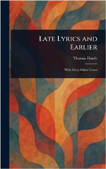 Late Lyrics and Earlier by Thomas Hardy