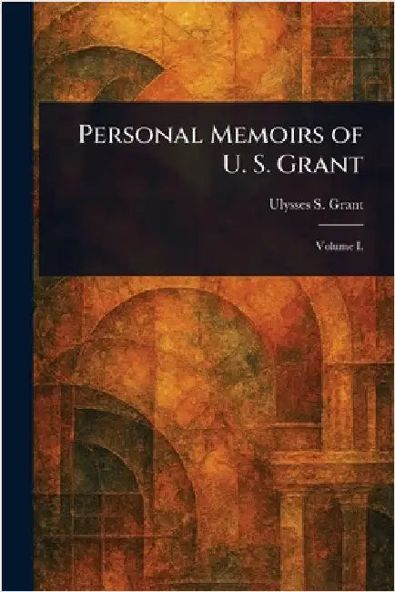 Personal Memoirs of U. S. Grant by Ulysses S. (Ulysses Simpson) Grant