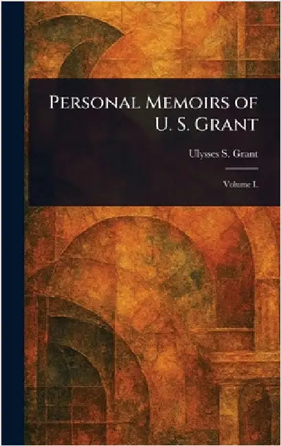 Personal Memoirs of U. S. Grant by Ulysses S. (Ulysses Simpson) Grant