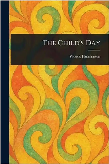 The Child's Day by Woods Hutchinson
