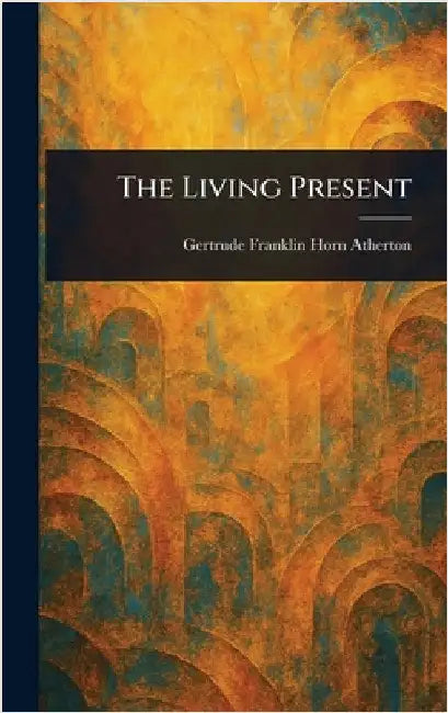 The Living Present by Gertrude Franklin Horn Atherton