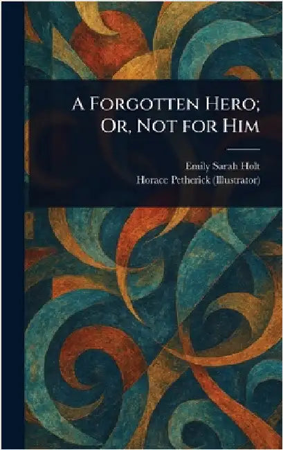 A Forgotten Hero; Or, Not for Him by Emily Sarah Holt
