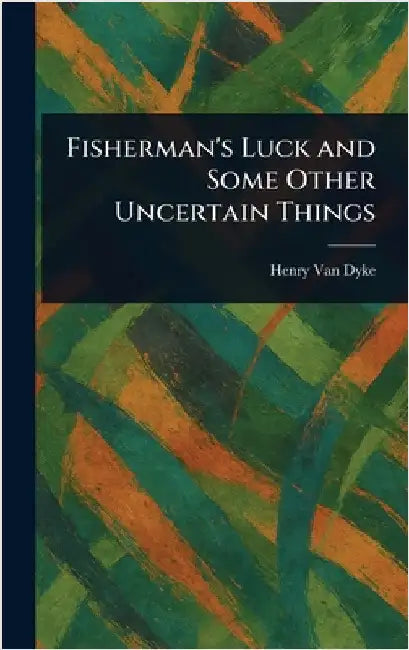 Fisherman's Luck and Some Other Uncertain Things by Henry Van Dyke