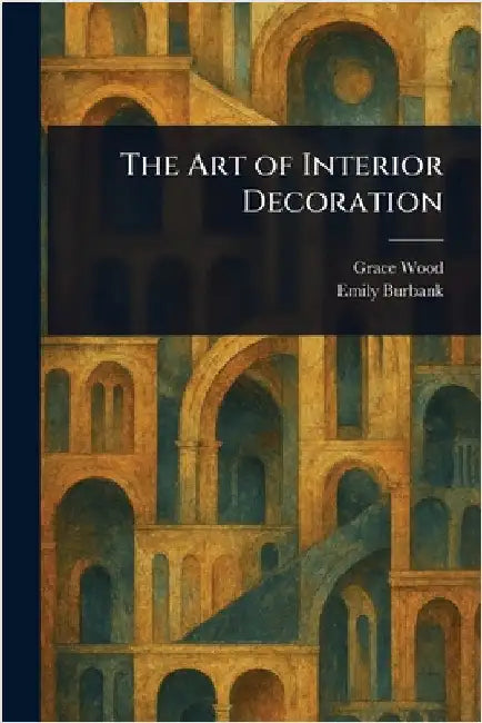 The Art of Interior Decoration by Grace Wood