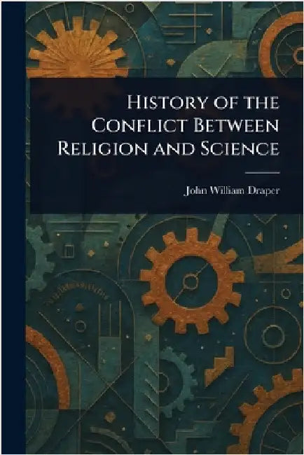 History of the Conflict Between Religion and Science by John William Draper