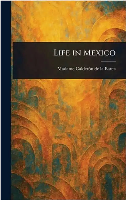 Life in Mexico by Madame (Frances E. Calderón de la Barca