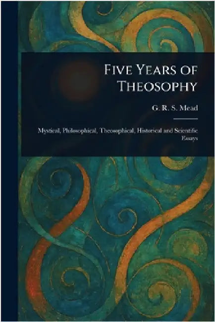 Five Years of Theosophy by G. R. S. (George Robert Stow) Mead