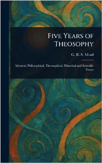 Five Years of Theosophy by G. R. S. (George Robert Stow) Mead