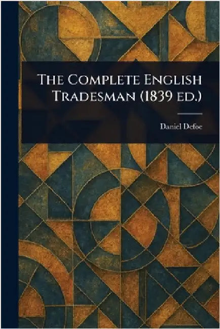 The Complete English Tradesman (1839 Ed.) by Daniel Defoe