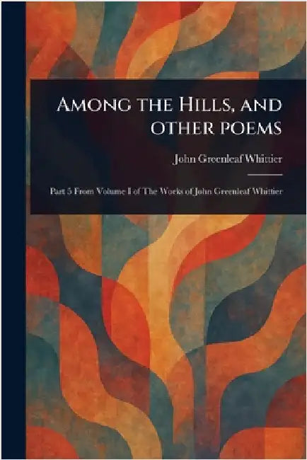 Among the Hills, and Other Poems by John Greenleaf Whittier
