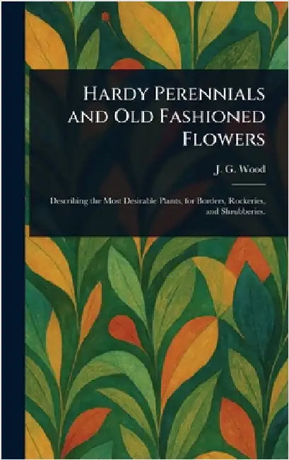 Hardy Perennials and Old Fashioned Flowers by John George Wood