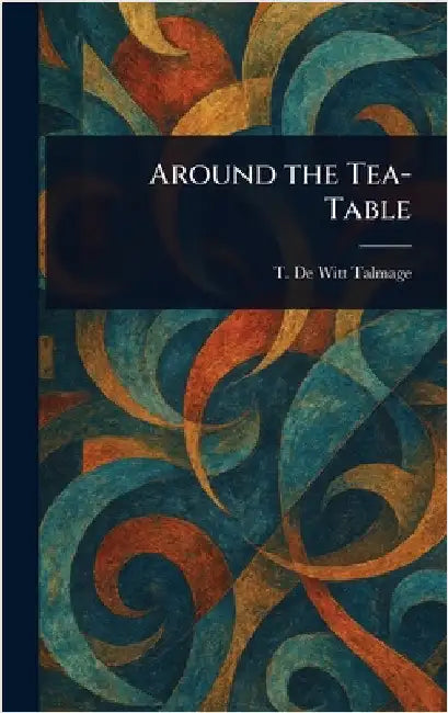 Around the Tea-Table by T. De Witt (Thomas De Witt) Talmage