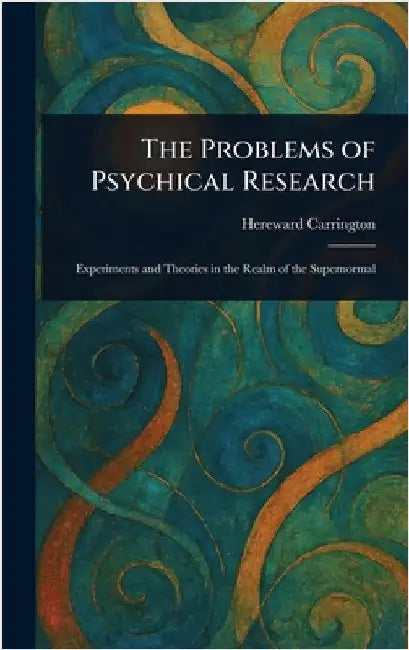 The Problems of Psychical Research by Hereward Carrington
