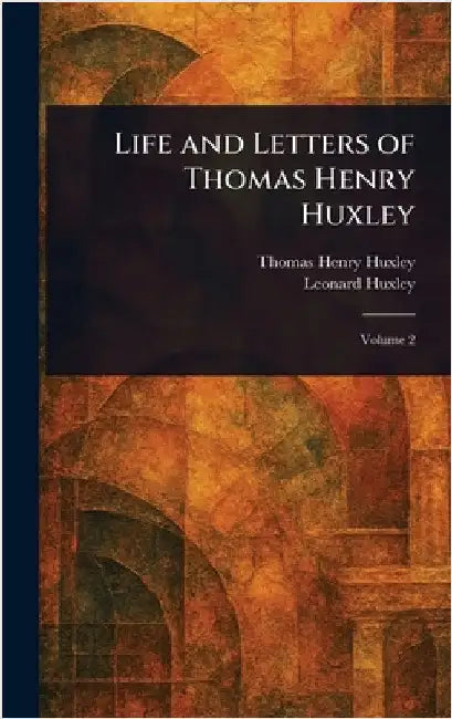 Life and Letters of Thomas Henry Huxley by Thomas Henry Huxley