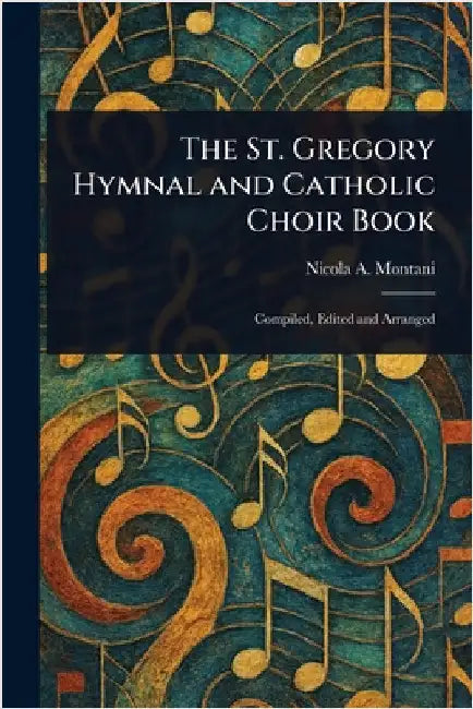 The St. Gregory Hymnal and Catholic Choir Book by Nicola a. (Nicola Aloysius) Montani