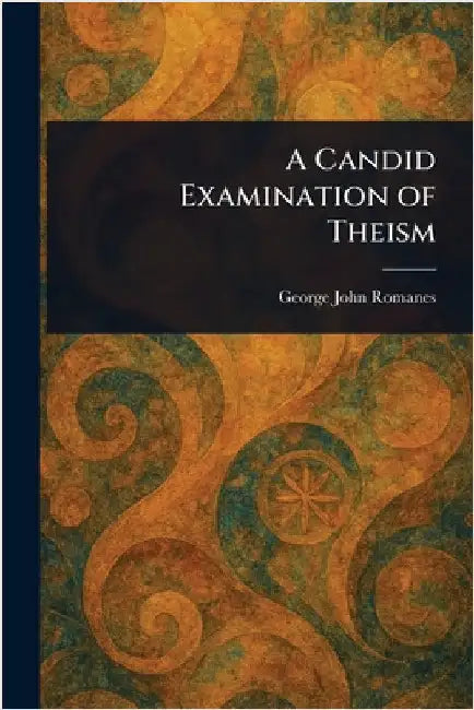 A Candid Examination of Theism by George John Romanes