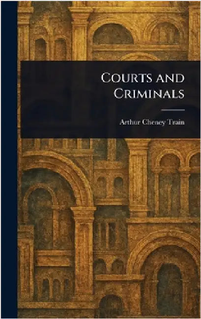 Courts and Criminals by Arthur Cheney Train