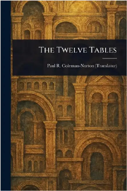 The Twelve Tables by Paul R. (Paul Robinson) Coleman-Norton