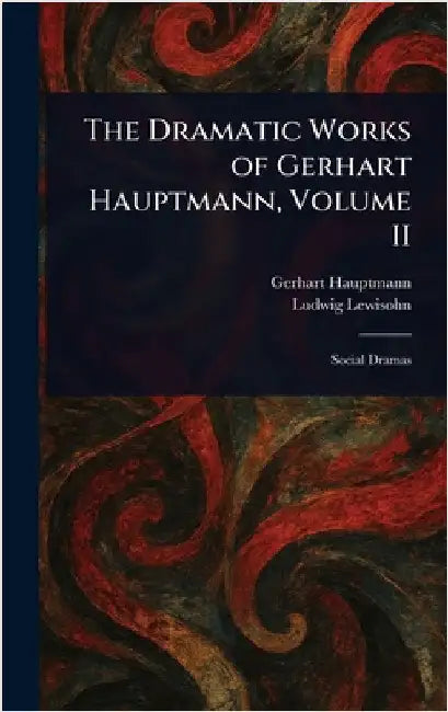 The Dramatic Works of Gerhart Hauptmann, Volume II by Gerhart Hauptmann