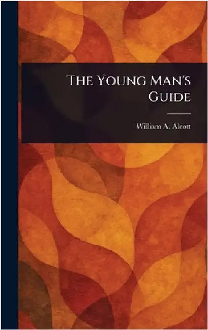 The Young Man's Guide by William a. (William Andrus) Alcott