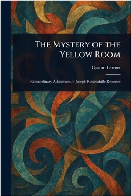 The Mystery of the Yellow Room by Gaston LeRoux