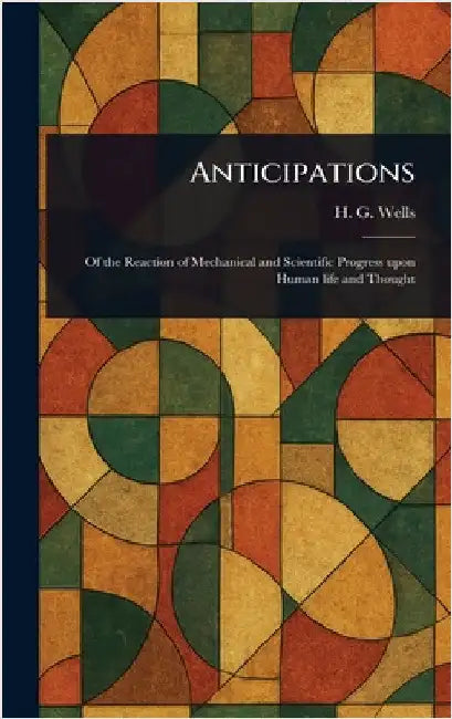 Anticipations by H. G. (Herbert George) Wells