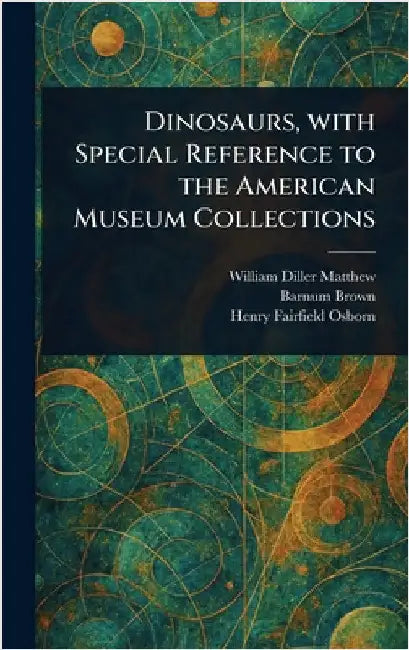 Dinosaurs, With Special Reference to the American Museum Collections by William Diller Matthew