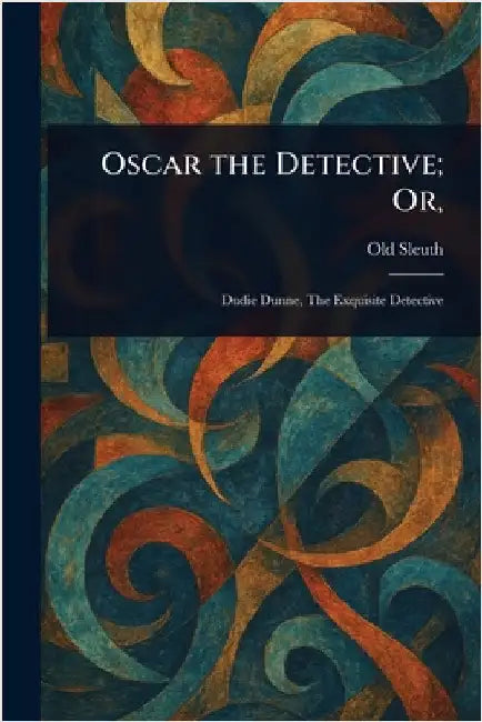 Oscar the Detective; Or, by Old Sleuth