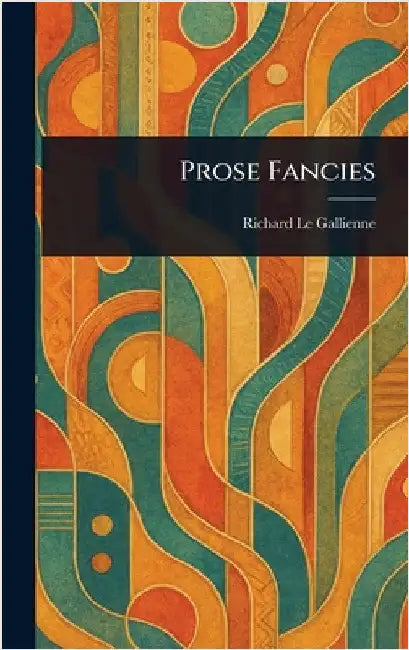 Prose Fancies by Richard Le Gallienne