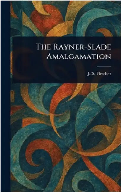 The Rayner-Slade Amalgamation by J. S. (Joseph Smith) Fletcher