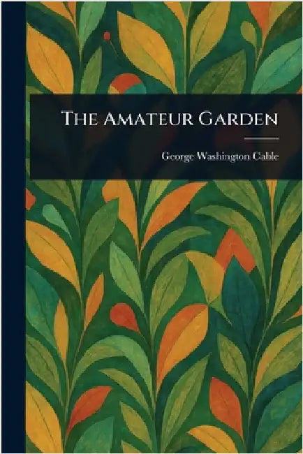 The Amateur Garden by George Washington Cable