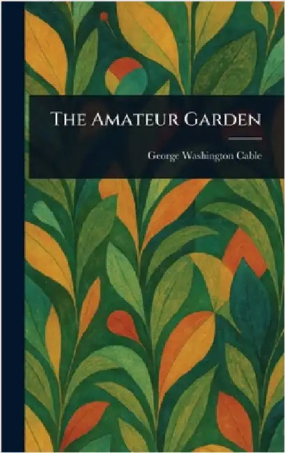 The Amateur Garden by George Washington Cable