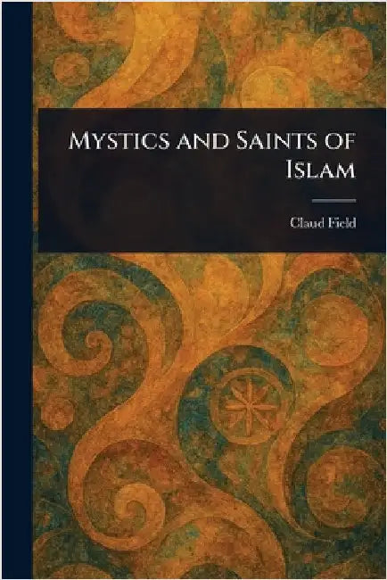 Mystics and Saints of Islam by Claud Field