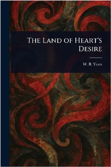 The Land of Heart's Desire by W. B. (William Butler) Yeats