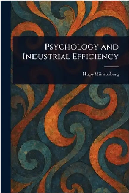 Psychology and Industrial Efficiency by Hugo Münsterberg