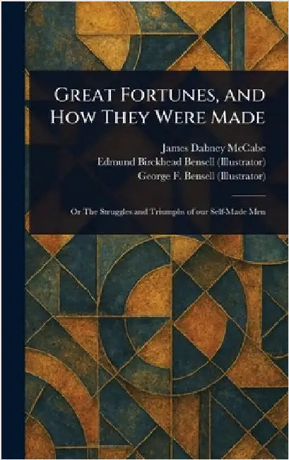 Great Fortunes, and How They Were Made by James Dabney McCabe